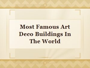Most Famous Art Deco Buildings in the World: Iconic Landmarks to Visit