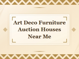 Top Art Deco Furniture Auction Houses Near You