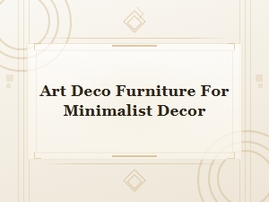 Art Deco Furniture for Minimalist Decor: Sleek and Stylish Pieces