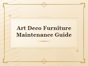 Art Deco Furniture Maintenance Guide: Care Tips for Timeless Pieces