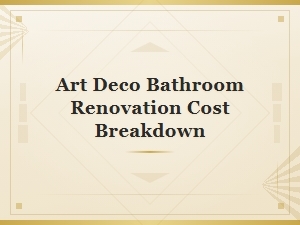 Art Deco Bathroom Renovation Cost Breakdown Guide