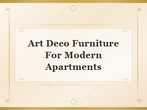 Art Deco Furniture for Modern Apartments: Timeless Style Tips
