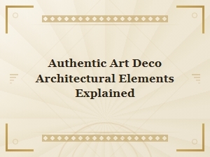 Authentic Art Deco Architectural Elements for Stunning Interior Design